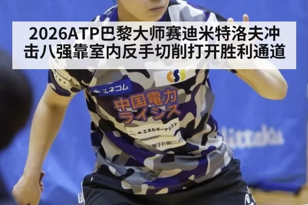 2026ATP巴黎大师赛迪米特洛夫冲击八强靠室内反手切削打开胜利通道